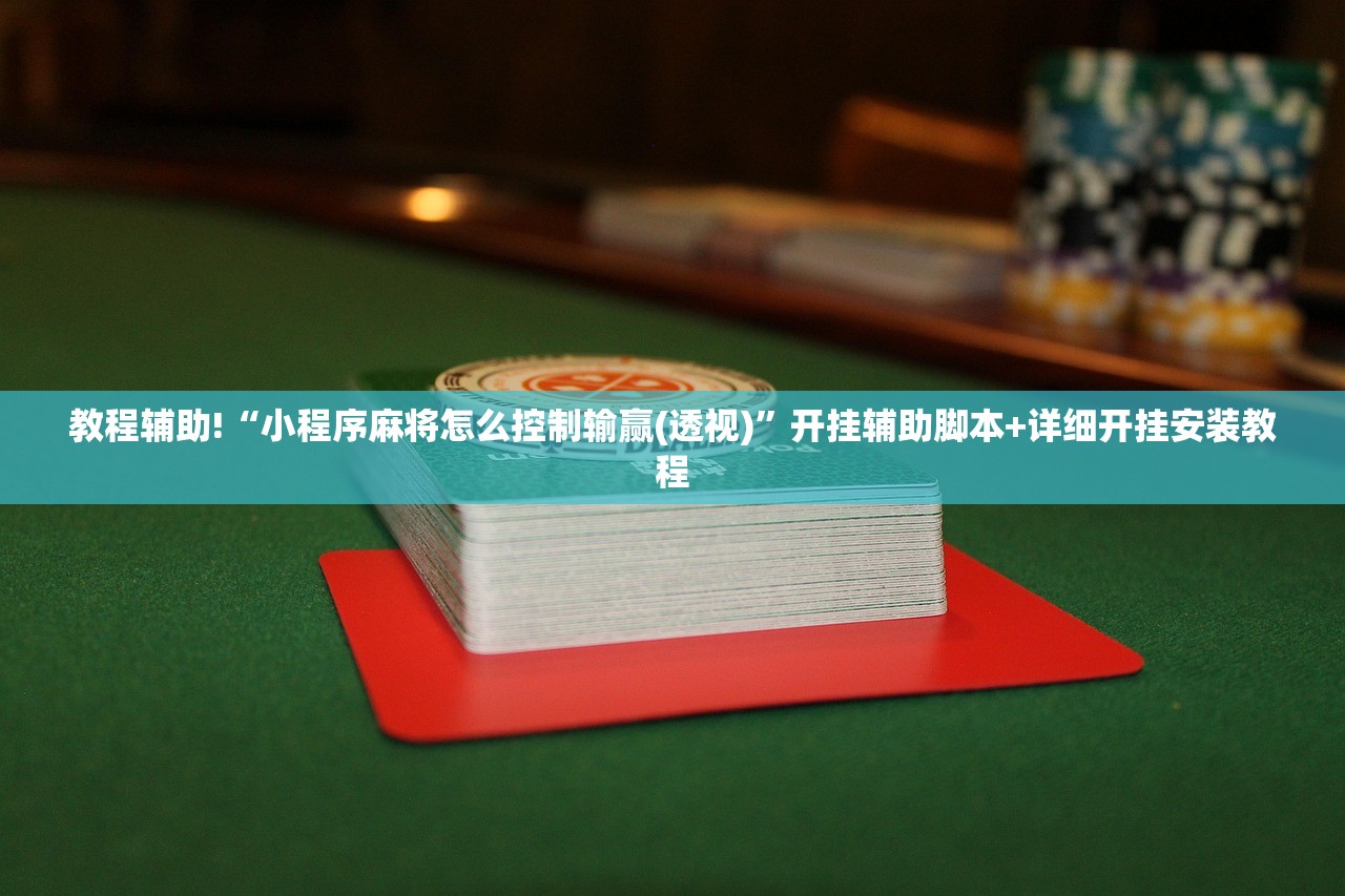 教程辅助!“小程序麻将怎么控制输赢(透视)”开挂辅助脚本+详细开挂安装教程