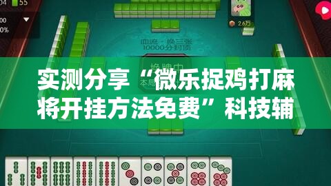 实测分享“微乐捉鸡打麻将开挂方法免费”科技辅助神器手机版
