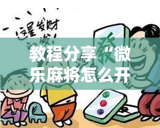 教程分享“微乐麻将怎么开免费的挂教程	”科技辅助神器手机版