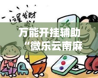万能开挂辅助“微乐云南麻将怎样免费开挂	”(透视)其实确实有挂