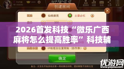 2026首发科技“微乐广西麻将怎么提高胜率”科技辅助神器手机版
