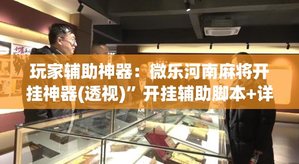 玩家辅助神器：微乐河南麻将开挂神器(透视)”开挂辅助脚本+详细开挂安装教程