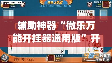 辅助神器“微乐万能开挂器通用版”开挂(透视)辅助教程