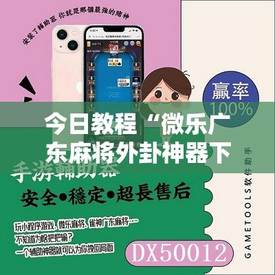 今日教程“微乐广东麻将外卦神器下载”科技辅助神器手机版
