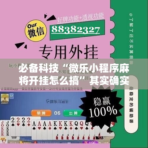 必备科技“微乐小程序麻将开挂怎么搞	”其实确实有挂