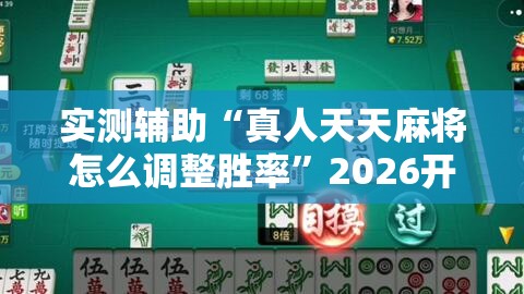 实测辅助“真人天天麻将怎么调整胜率”2026开挂教程步骤