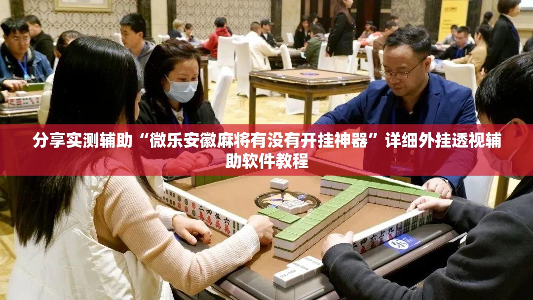 分享实测辅助“微乐安徽麻将有没有开挂神器	”详细外挂透视辅助软件教程