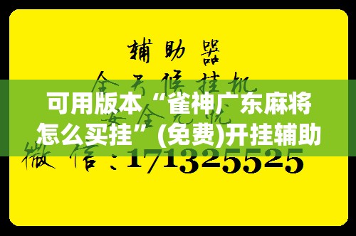可用版本“雀神广东麻将怎么买挂”(免费)开挂辅助教学(最新辅助开挂教程)
