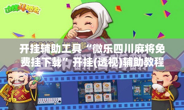 开挂辅助工具“微乐四川麻将免费挂下载”开挂(透视)辅助教程