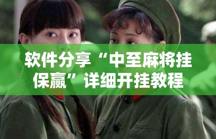 软件分享“中至麻将挂保赢”详细开挂教程