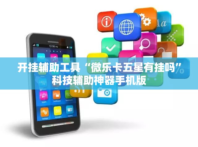 开挂辅助工具“微乐卡五星有挂吗	”科技辅助神器手机版