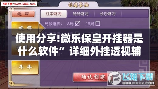 使用分享!微乐保皇开挂器是什么软件	”详细外挂透视辅助软件教程