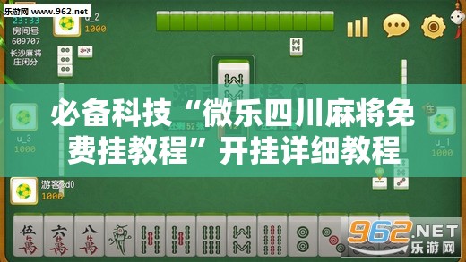 必备科技“微乐四川麻将免费挂教程”开挂详细教程