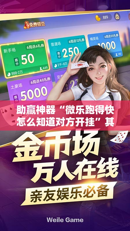 助赢神器“微乐跑得快怎么知道对方开挂	”其实确实有挂