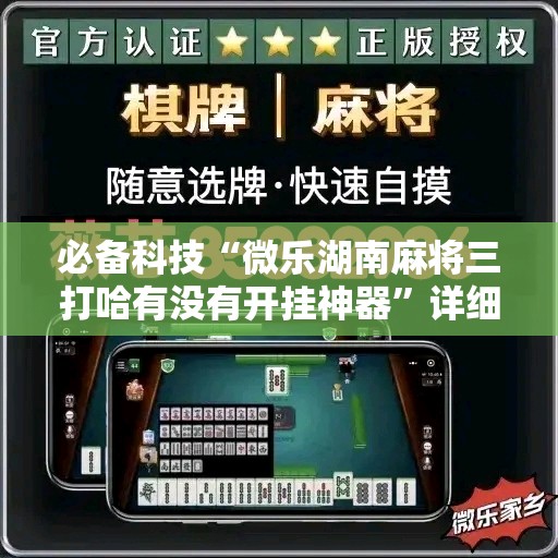 必备科技“微乐湖南麻将三打哈有没有开挂神器”详细外挂透视辅助软件教程
