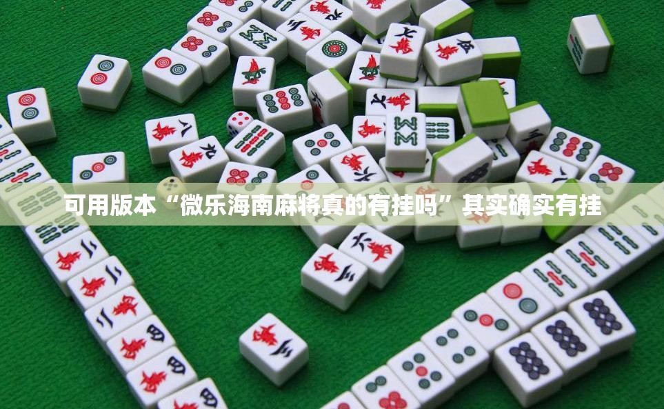 可用版本“微乐海南麻将真的有挂吗	”其实确实有挂