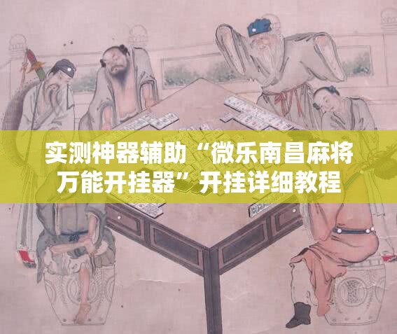 实测神器辅助“微乐南昌麻将万能开挂器	”开挂详细教程