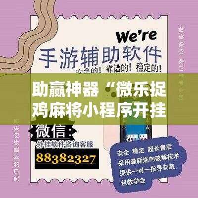 助赢神器“微乐捉鸡麻将小程序开挂神器下载安装”开挂辅助脚本+详细开挂安装教程