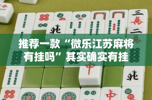 推荐一款“微乐江苏麻将有挂吗”其实确实有挂