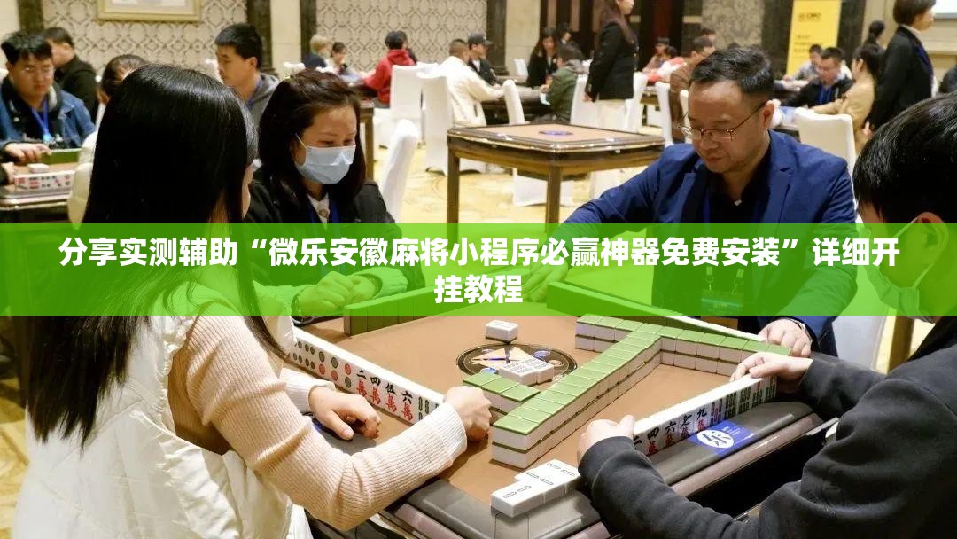 分享实测辅助“微乐安徽麻将小程序必赢神器免费安装”详细开挂教程