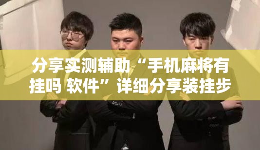 分享实测辅助“手机麻将有挂吗 软件”详细分享装挂步骤