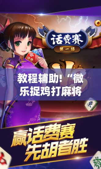 教程辅助!“微乐捉鸡打麻将开挂方法免费”开挂辅助脚本+详细开挂安装教程