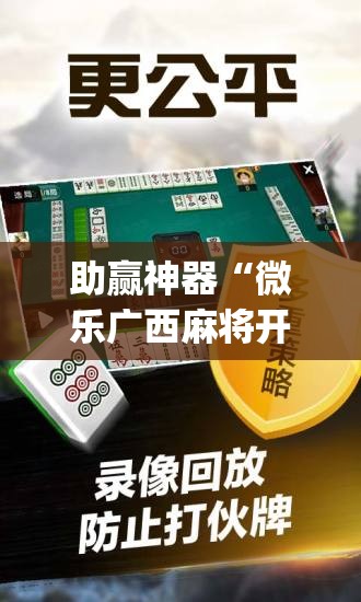 助赢神器“微乐广西麻将开挂版本软件免费(透视)”开挂辅助脚本+详细开挂安装教程