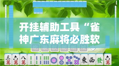 开挂辅助工具“雀神广东麻将必胜软件免费”详细开挂教程