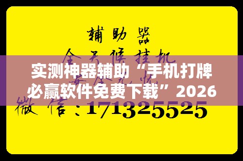 实测神器辅助“手机打牌必赢软件免费下载”2026开挂教程步骤