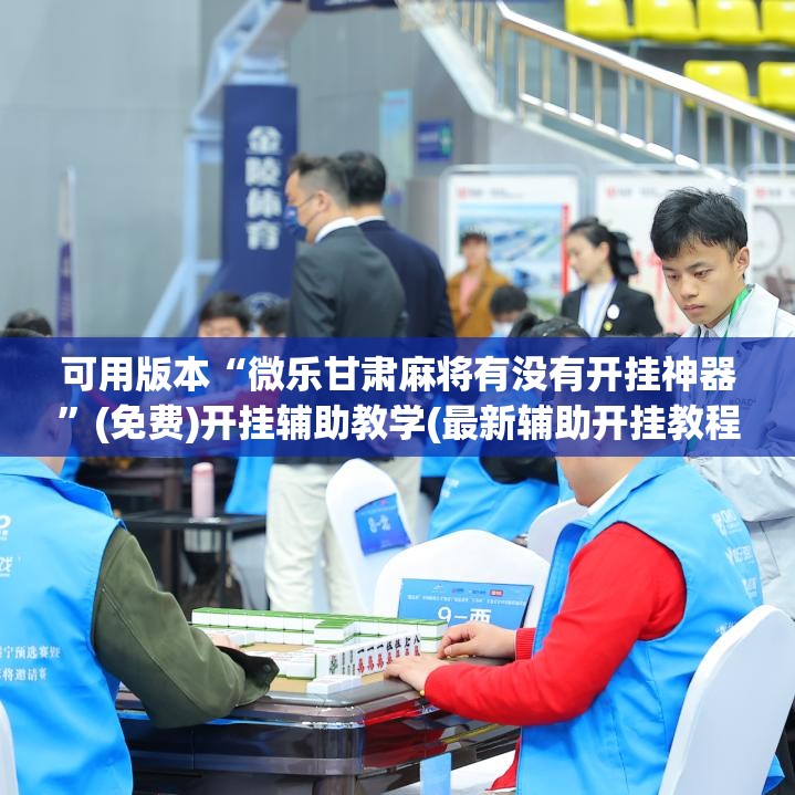 可用版本“微乐甘肃麻将有没有开挂神器	”(免费)开挂辅助教学(最新辅助开挂教程)