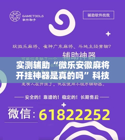 实测辅助“微乐安徽麻将开挂神器是真的吗	”科技辅助神器手机版