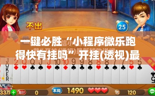 一键必胜“小程序微乐跑得快有挂吗	”开挂(透视)最新辅助详细