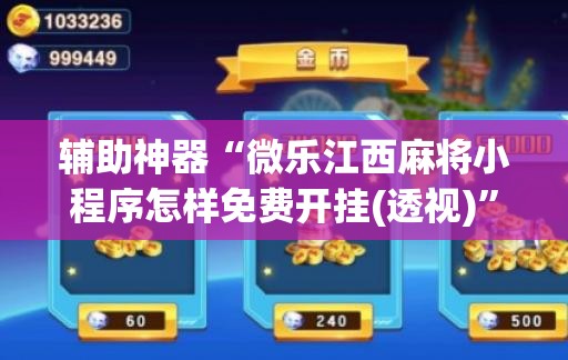 辅助神器“微乐江西麻将小程序怎样免费开挂(透视)	”开挂辅助脚本+详细开挂安装教程