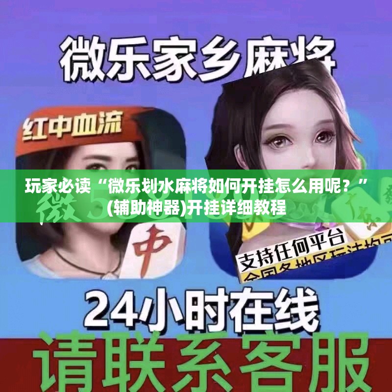 玩家必读“微乐划水麻将如何开挂怎么用呢？”(辅助神器)开挂详细教程