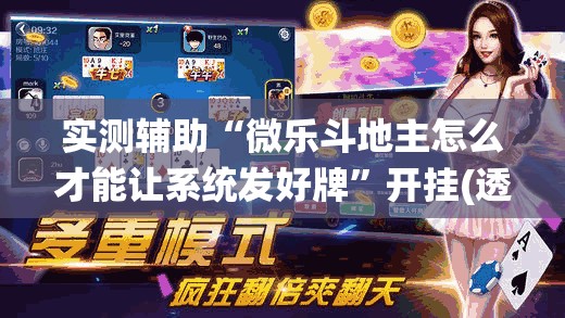 实测辅助“微乐斗地主怎么才能让系统发好牌	”开挂(透视)辅助神器