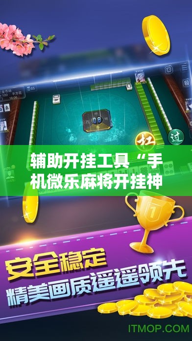 辅助开挂工具“手机微乐麻将开挂神器下载安装”科技辅助神器手机版