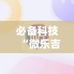 必备科技“微乐吉林麻将怎么赢	”科技辅助神器手机版