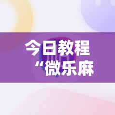 今日教程“微乐麻将开挂免费下载安装”详细外挂透视辅助软件教程