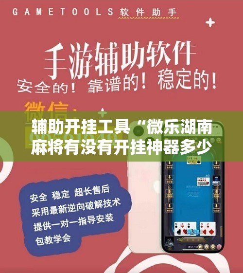 辅助开挂工具“微乐湖南麻将有没有开挂神器多少钱”科技辅助神器手机版