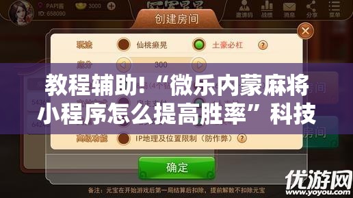 教程辅助!“微乐内蒙麻将小程序怎么提高胜率	”科技辅助神器手机版