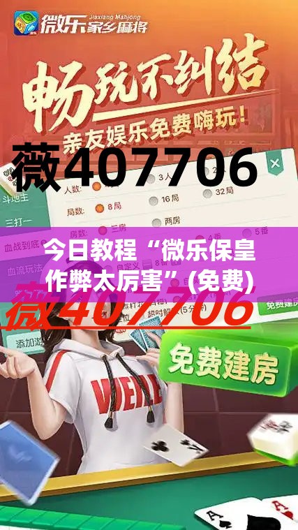 今日教程“微乐保皇作弊太厉害”(免费)开挂辅助教学(最新辅助开挂教程)