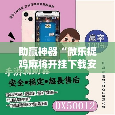 助赢神器“微乐捉鸡麻将开挂下载安装手机版	”(免费)开挂辅助教学(最新辅助开挂教程)