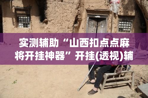 实测辅助“山西扣点点麻将开挂神器”开挂(透视)辅助神器