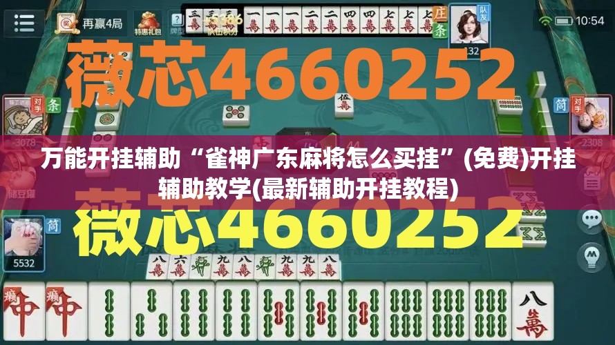 万能开挂辅助“雀神广东麻将怎么买挂”(免费)开挂辅助教学(最新辅助开挂教程)