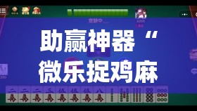 助赢神器“微乐捉鸡麻将怎样设置才容易赢”(透视挂)辅助下载教程