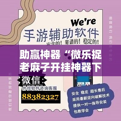 助赢神器“微乐捉老麻子开挂神器下载安装”原来可以开挂