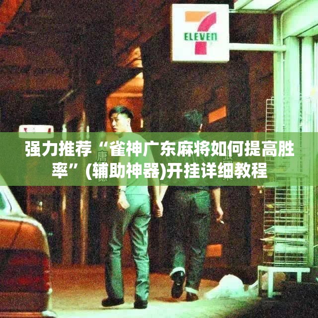 强力推荐“雀神广东麻将如何提高胜率	”(辅助神器)开挂详细教程