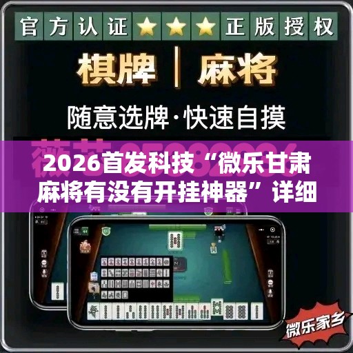 2026首发科技“微乐甘肃麻将有没有开挂神器	”详细外挂透视辅助软件教程