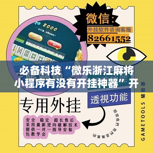 必备科技“微乐浙江麻将小程序有没有开挂神器”开挂辅助脚本+详细开挂安装教程