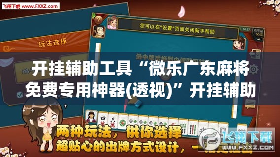 开挂辅助工具“微乐广东麻将免费专用神器(透视)”开挂辅助脚本+详细开挂安装教程